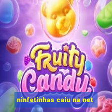 ninfetinhas caiu na net